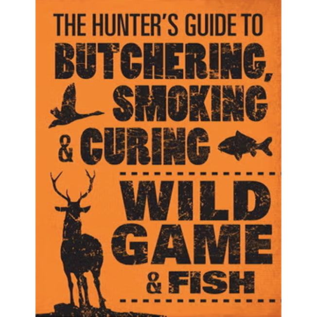 The Hunters Guide To Butchering, Smoking and Curing Wild Game and Fish